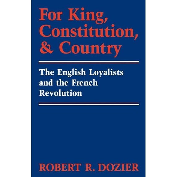 For King, Constitution, and Country: The English Loyalists and the French Revolution, (Paperback)
