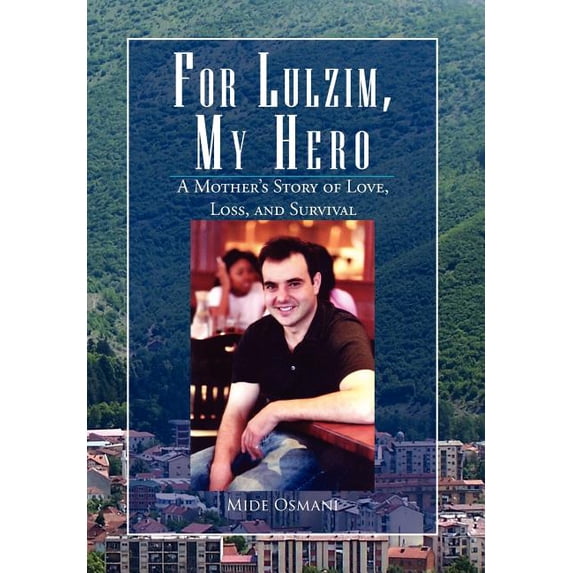 For Lulzim, My Hero : A Mother's Story of Love, Loss, and Survival