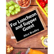 For Luncheon and Supper Guests For Sunday Night Suppers, Afternoon Parties, Lunch Rooms, and More Paperback