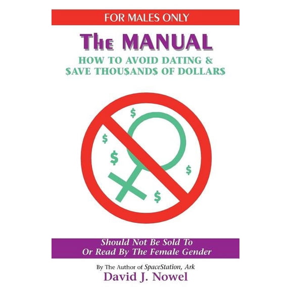 For Males Only : The Manual: How to Avoid Dating & $ave Thou$and$ of Dollar$