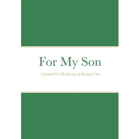For My Son: A Journal For The Journey of Raising A Son (Paperback)