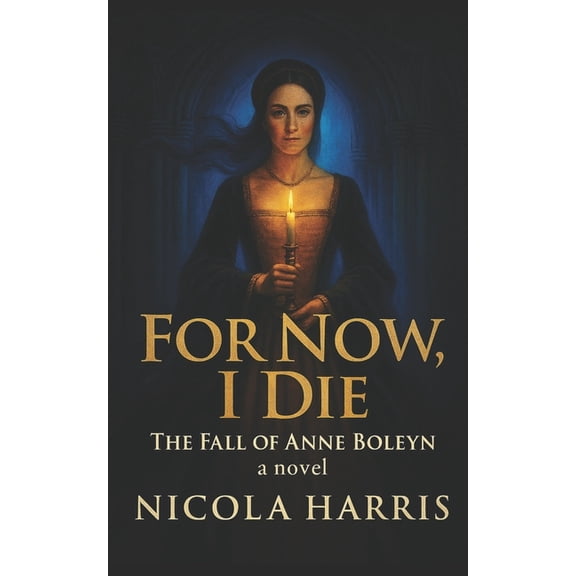 Six Tudor Queens For Now, I Die: The Fall of Anne Boleyn, (Paperback)