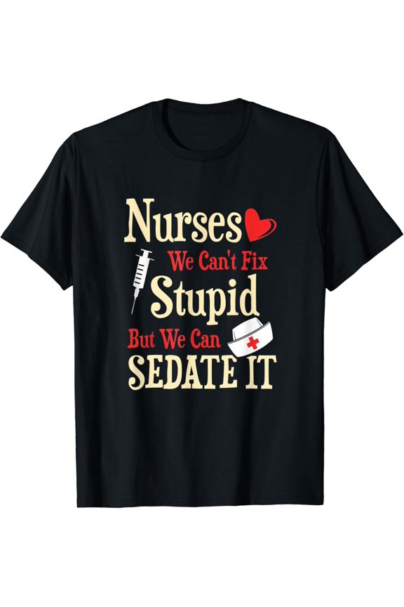 For Nurses We Can'T Fix Stupid But We Can Sedate It T Shirt