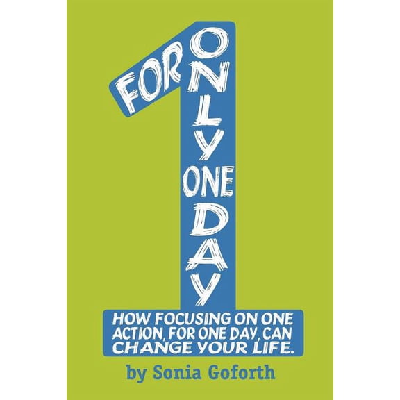 For Only One Day: How focusing on one action, for one day, can change your life (Paperback)
