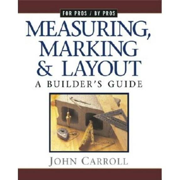 For Pros By Pros Measuring, Marking & Layout: A Builder's Guide / For Pros by Pros, (Paperback)