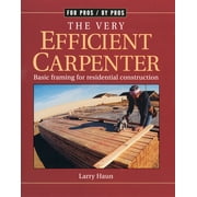 LARRY HAUN For Pros By Pros The Very Efficient Carpenter: Basic Framing for Residential Construction/Fpbp, (Paperback)