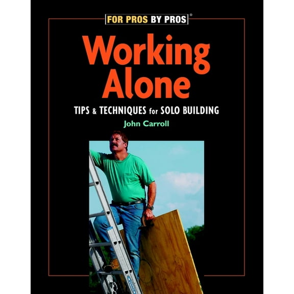 For Pros By Pros Working Alone: Tips &amp; Techniques for Solo Building, (Paperback)
