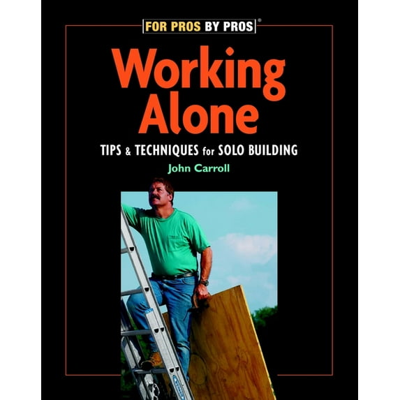 For Pros By Pros Working Alone: Tips & Techniques for Solo Building, (Paperback)