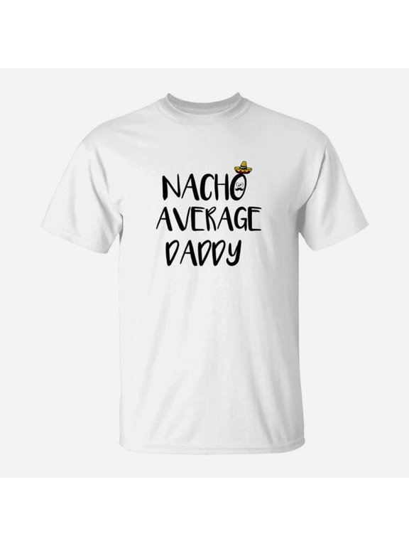 For Proud Dads Nacho Average Daddy Idea TShirt