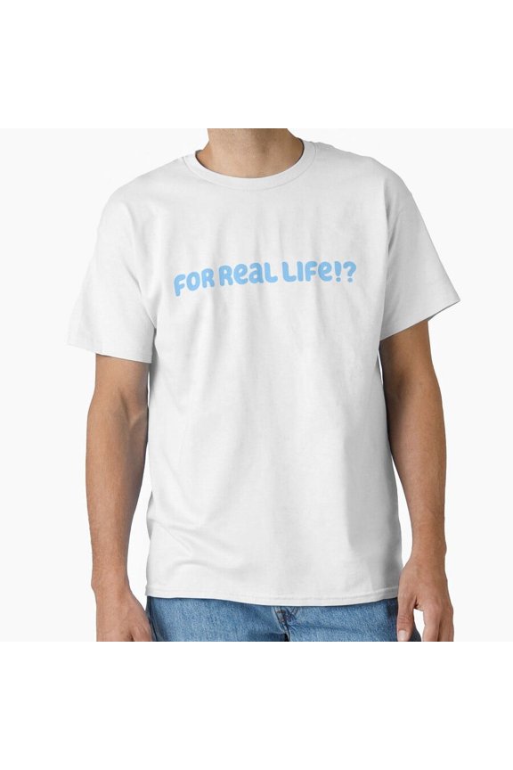 For Real Life Inspiring Whimsical Catchphrase Variant H Typography T-Shirt