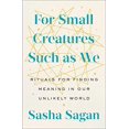 thumbnail image 1 of Pre-Owned For Small Creatures Such as We: Rituals for Finding Meaning in Our Unlikely World -- Sasha Sagan, 1 of 1