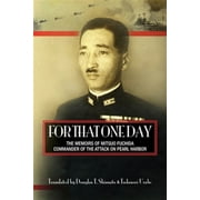 For That One Day: The Memoirs of Mitsuo Fuchida, the Commander of the Attack on Pearl Harbor -- Tadanori Urabe
