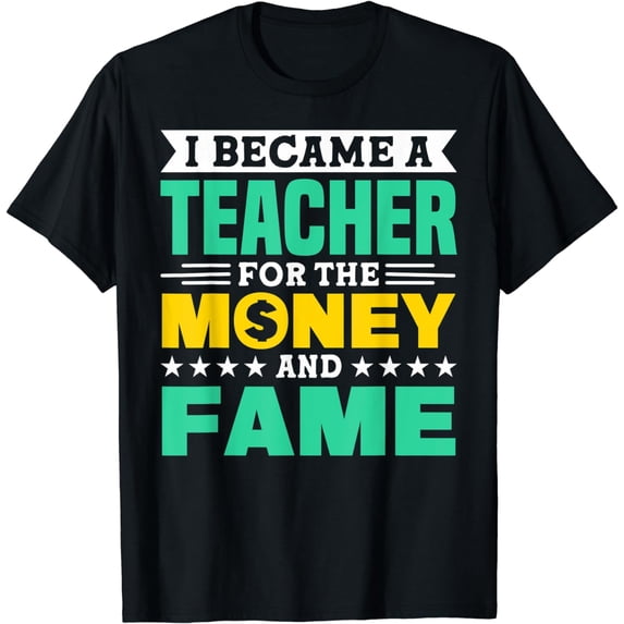For The Money And Fame Education Student T-Shirt