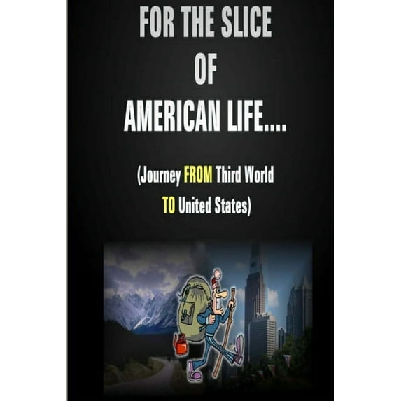 For The Slice of American Life!! ( Journey FROM Third World TO United States ), (Paperback)