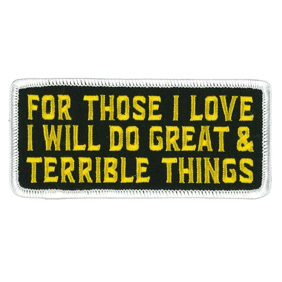 For Those I Love I Will Do Great And Terrible Things, High Thread Heat Sealed Backing Embroidered Patch - 4" x 2"
