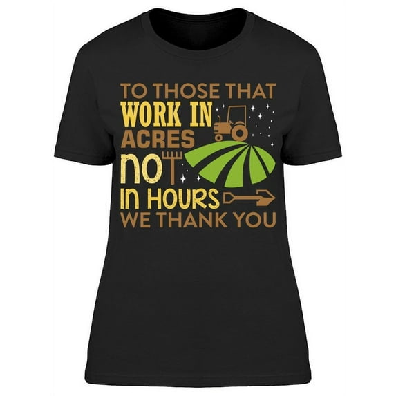 For Those That Work In Acres T-Shirt Women -Image by Shutterstock Women T-Shirt, Female x-Large
