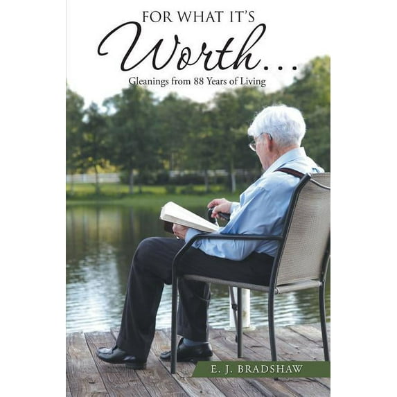 For What It's Worth... : Gleanings from 88 Years of Living