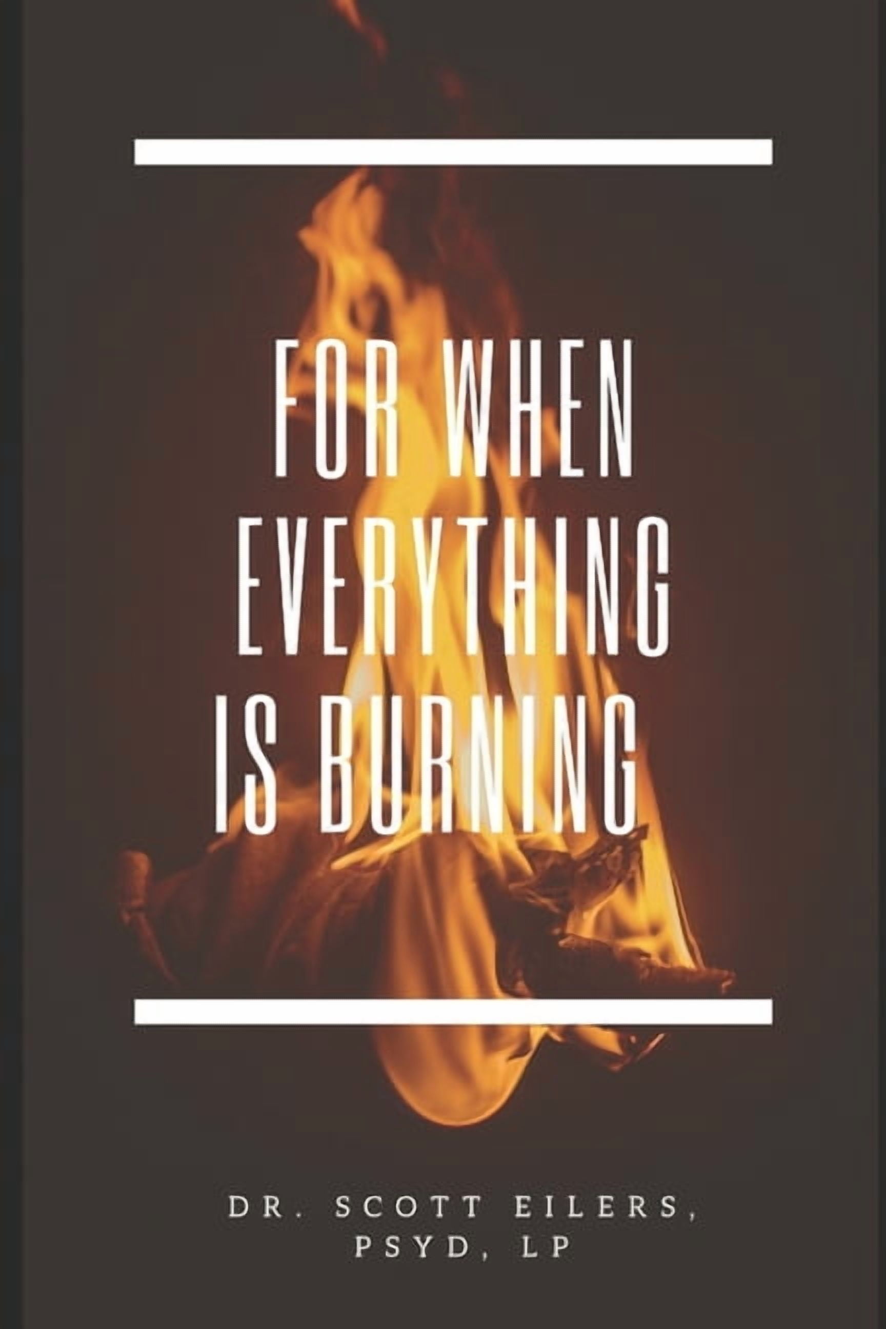 For When Everything Is Burning (Paperback) by Scott Eilers Psyd