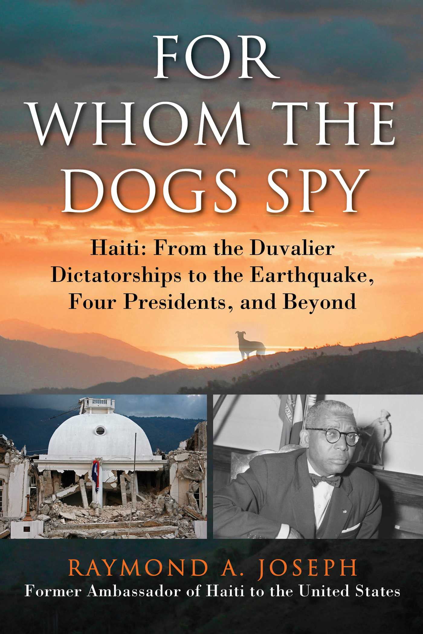 For Whom the Dogs Spy : Haiti: From the Duvalier Dictatorships to the Earthquake, Four Presidents, and Beyond (Hardcover)