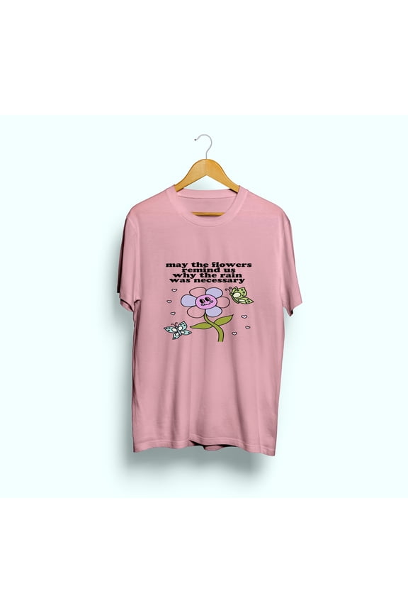 For Women & Men’s may the flowers remind us why the rain was necessary Graphic Print Short Sleeve T-shirt Collection