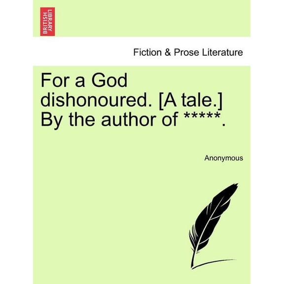 For a God Dishonoured. [A Tale.] by the Author of *****. Paperback