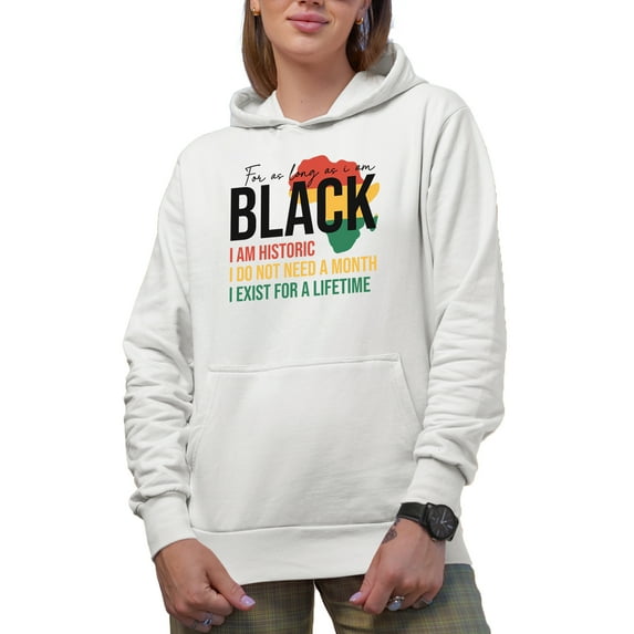 For as Long as I Am Black, I Am Historic, Black History Month Art Merch Gift, White Hooded Sweatshirt or Hoodie, 3XL
