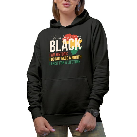 For as Long as I Am Black, I Am Historic, Black History Month Gift, Black Hooded Sweatshirt or Hoodie, Small