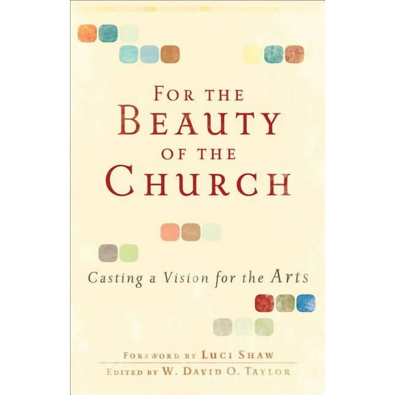 For the Beauty of the Church: Casting a Vision for the Arts, (Paperback)