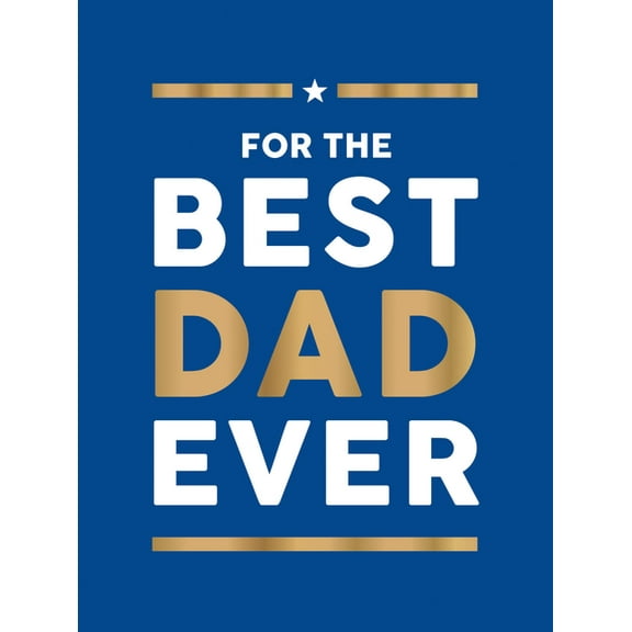 For the Best Dad Ever: The Perfect Gift to Give Your Dad, (Hardcover)