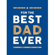 For the Best Dad Ever The Perfect Gift to Give Your Dad, Hardcover