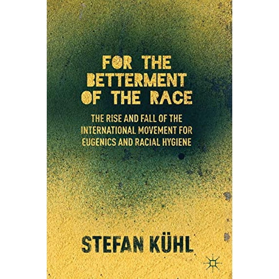 Pre-Owned For the Betterment of the Race: The Rise and Fall of the International Movement for Eugenics and Racial Hygiene