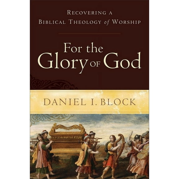 For the Glory of God: Recovering a Biblical Theology of Worship, (Paperback)