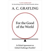 For the Good of the World Why Our Planet's Crises Need Global Agreement Now, Hardcover