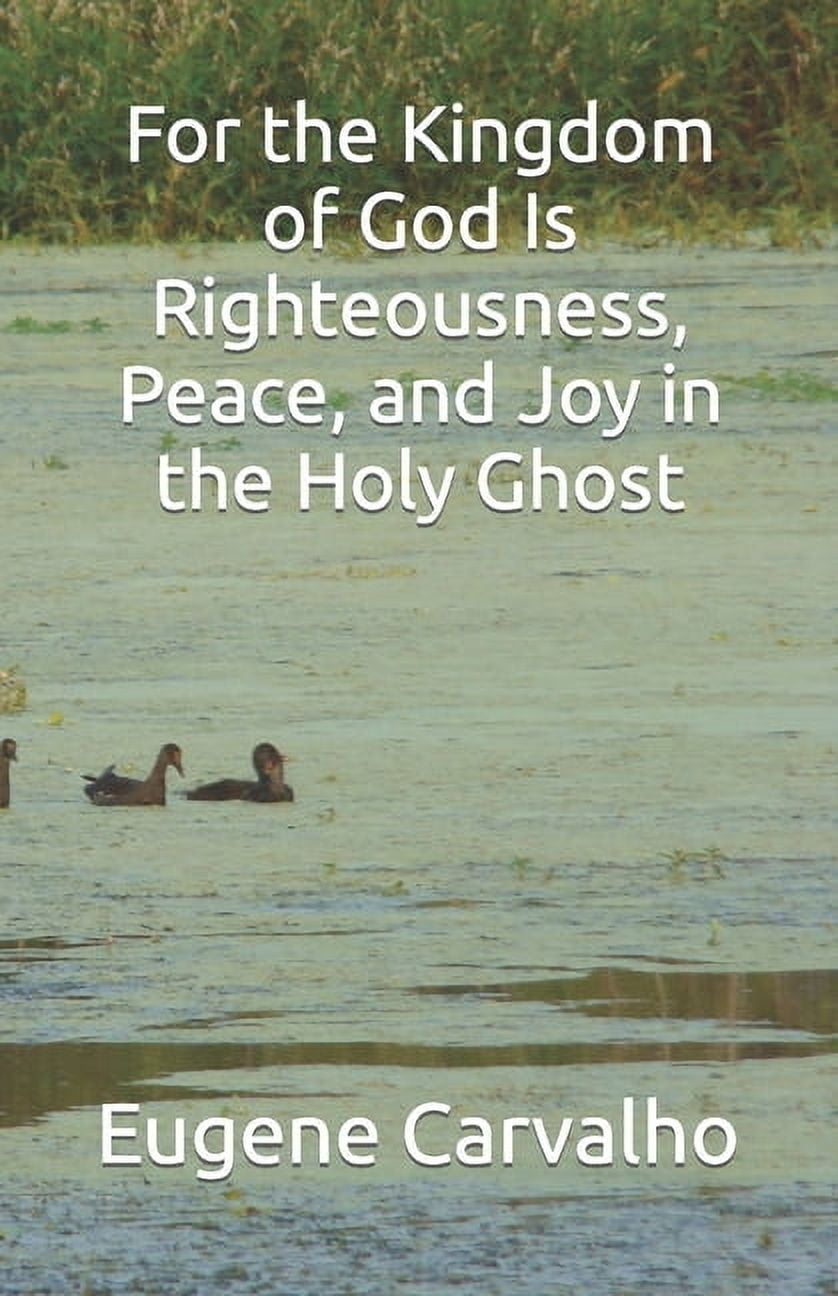 For the Kingdom of God Is Righteousness, Peace, and Joy in the Holy Ghost (Paperback)