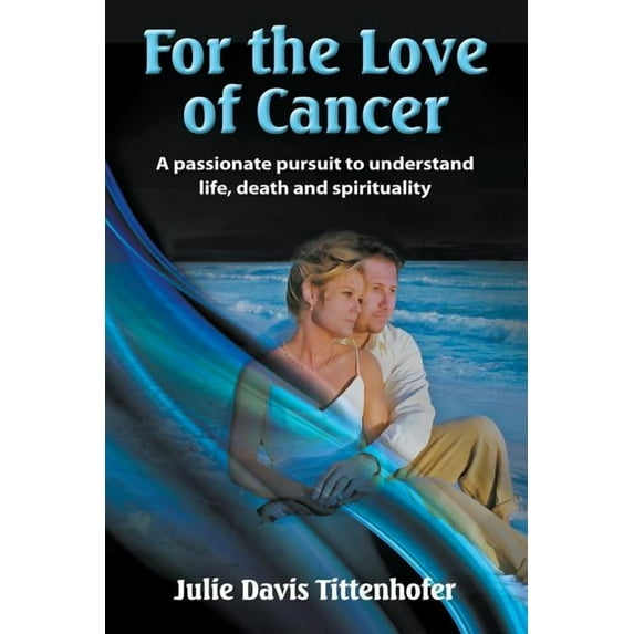 For the Love of Cancer: A Passionate Pursuit to Understand Life, Death, and Spirituality, (Paperback)