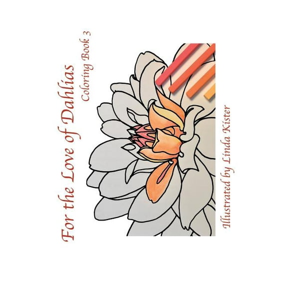 For the Love of Dahlias For the Love of Dahlias: Coloring Book 3, Book 3, (Paperback)