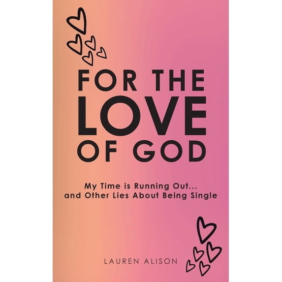 For the Love of God: My Time is Running Out... and Other Lies About Being Single, (Paperback)