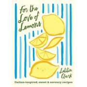 For the Love of Lemons Italian-Inspired, Sweet and Savoury Recipes, Hardcover