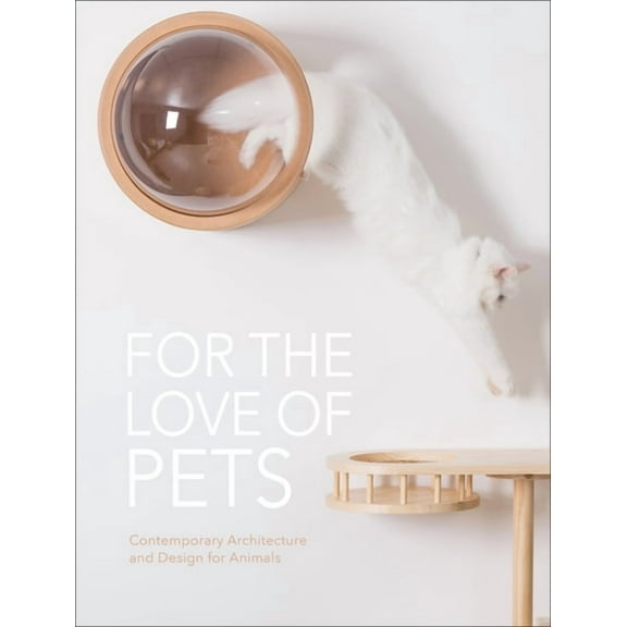 For the Love of Pets : Contemporary architecture and design for animals (Hardcover)