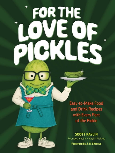 For the Love of Pickles: Easy-To-Make Food and Drink Recipes with Every Part of the Pickle, (Hardcover)