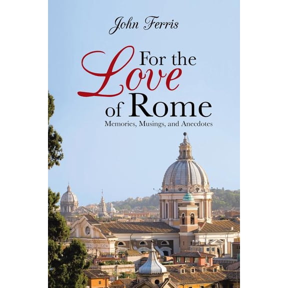 For the Love of Rome : Memories, Musings, and Anecdotes (Paperback)