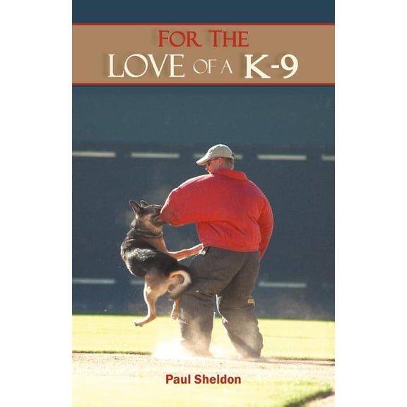 For the Love of A K-9 (Paperback) by Sheldon Paul Sheldon