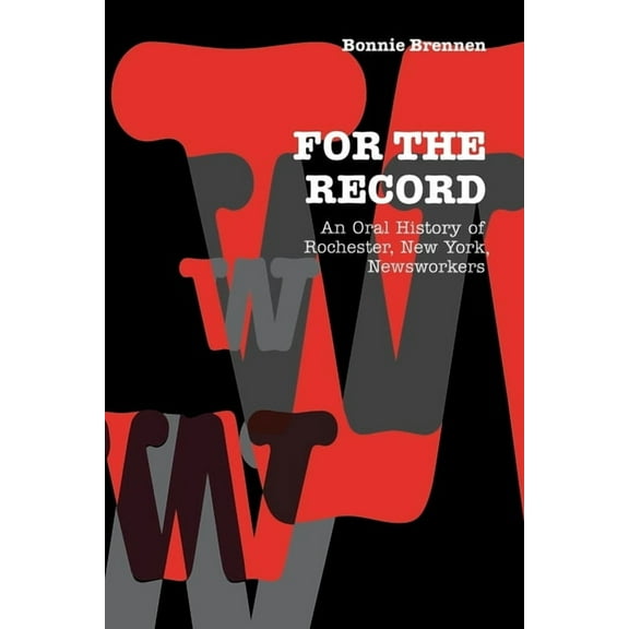 For the Record : An Oral History of Rochester, New York, Newsworkers