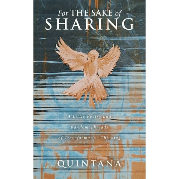 For the Sake of Sharing: A Little Poetry and Random Threads of Transformative Thinking, (Hardcover)