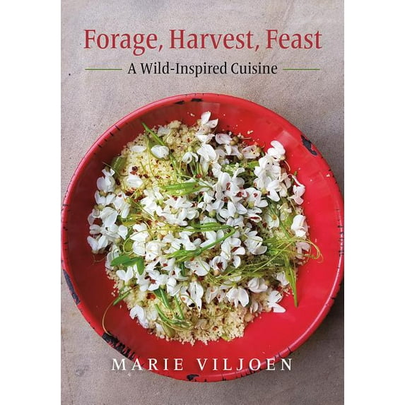 Forage, Harvest, Feast: A Wild-Inspired Cuisine (Hardcover)