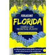 Foraging Florida Edible and Medicinal Plants An Ultimate guide to easily identify, harvest and use the natural bounty o, Paperback