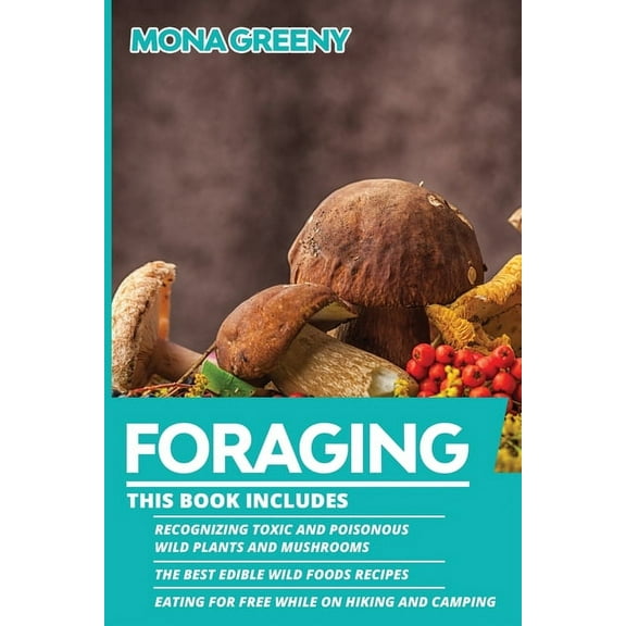 Foraging Foraging: This book includes: Recognizing Toxic and Poisonous Wild Plants and Mushrooms + The Best Edible Wild Foods Rec, Book 4, (Paperback)
