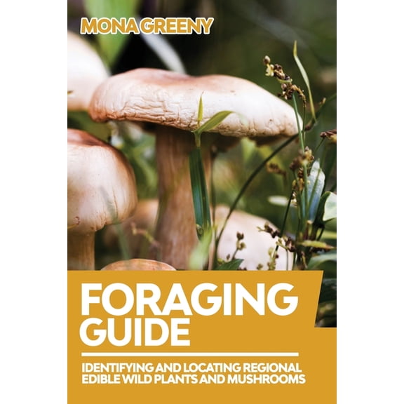Foraging Guide Foraging Guide: Identifying and Locating Regional Edible Wild Plants and Mushrooms, Book 1, (Paperback)
