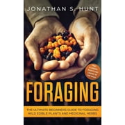 Foraging The Ultimate Beginners Guide to Foraging Wild Edible Plants and Medicinal Herbs, Paperback