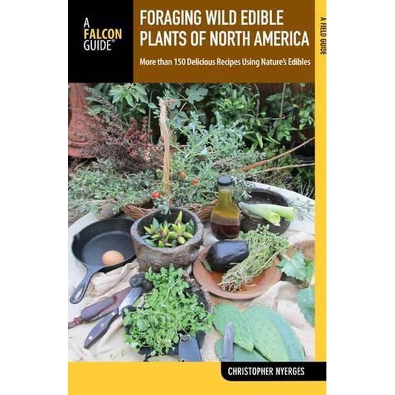 Foraging Wild Edible Plants of North America Book 212 Pages More than 150 Delicious Recipes Using Nature's Edibles
